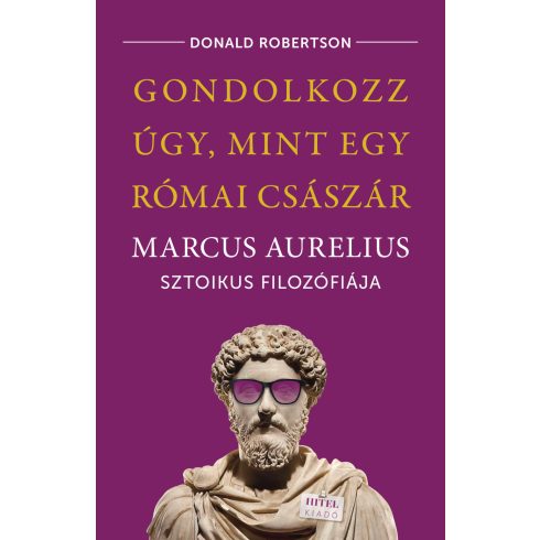 Donald Robertson: Gondolkozz úgy, mint egy római császár – Marcus Aurelius sztoikus filozófiája