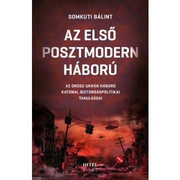   Somkuti Bálint: Az első posztmodern háború – Az orosz-ukrán háború katonai, biztonságpolitikai tanulságai