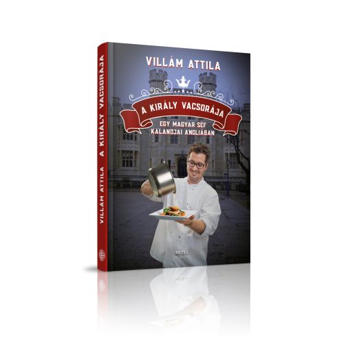 Villám Attila: A király vacsorája. Egy magyar séf kalandjai Angliában